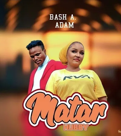MUSIC: Bash A Adam - Matar Hubby Ft. Zuby Muazu Bash A Adam - Matar Hubby Ft. Zuby Muazu