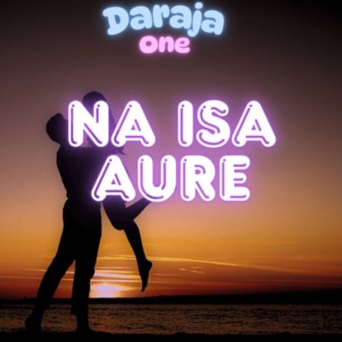 MUSIC: Daraja One - Na Isa Aure Daraja One - Na Isa Aure