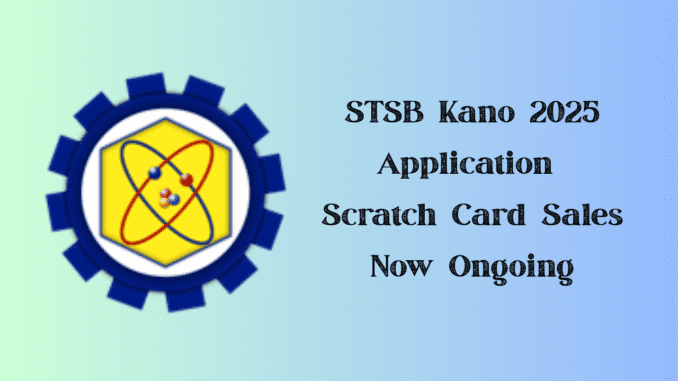 STSB Kano 2025 Application - Scratch Card Sales Now Ongoing