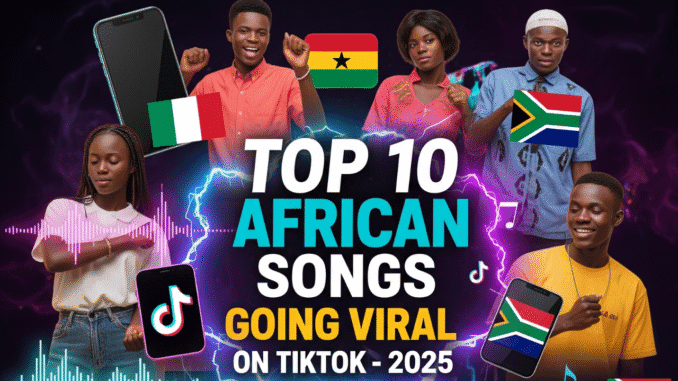 African Songs Going Viral on TikTok in 2025 African Songs Going Viral on TikTok in 2025