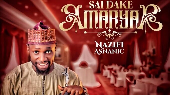 Nazifi Asnanic - Sai Dake Amarya Nazifi Asnanic - Sai Dake Amarya