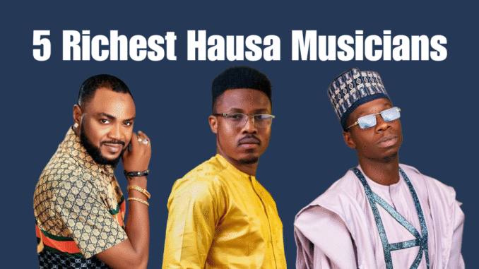 5 Richest Hausa Musicians in 2025 5 Richest Hausa Musicians in 2025