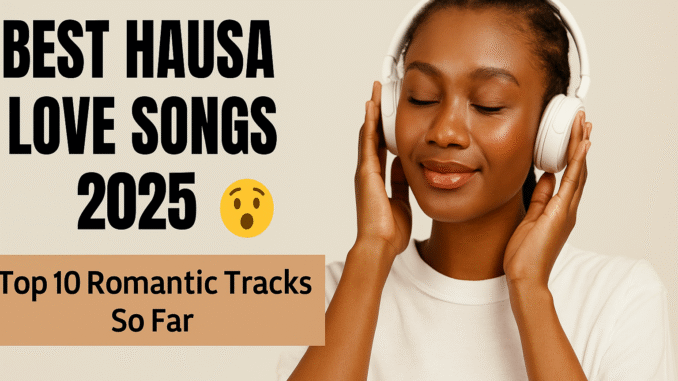 Best Hausa Love Songs 2025 Best Hausa Love Songs 2025