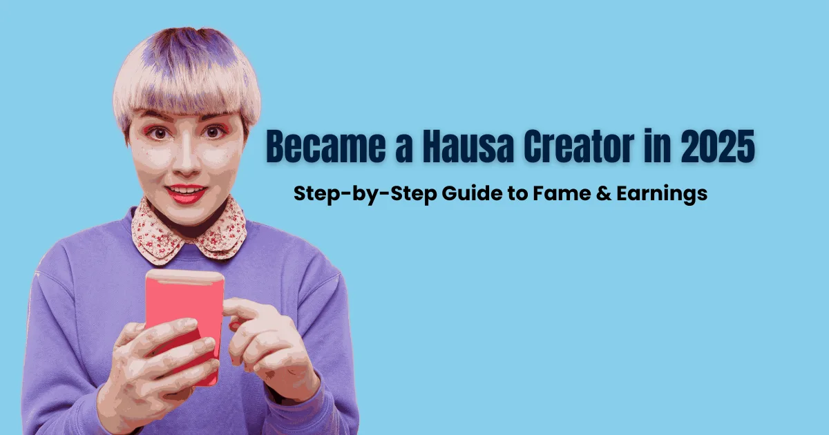 Hausa Content Creator 2025 – How to Succeed in the Digital Era Hausa Content Creator 2025
