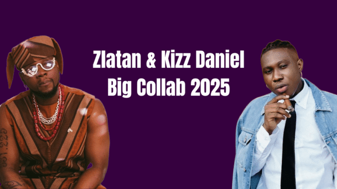 Zlatan and Kizz Daniel 2025 Zlatan and Kizz Daniel 2025