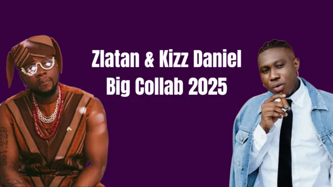 Zlatan and Kizz Daniel 2025 Zlatan and Kizz Daniel 2025